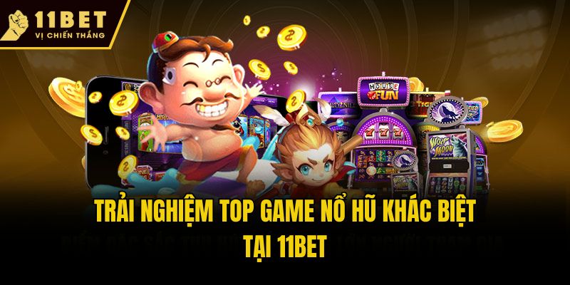 Trải nghiệm top game nổ hũ khác biệt tại 11bet